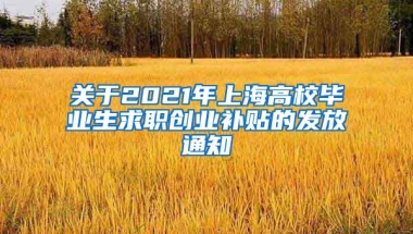 关于2021年上海高校毕业生求职创业补贴的发放通知