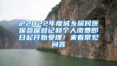 沪2022年度城乡居民医保参保登记和个人缴费即日起开始受理！来看常见问答→