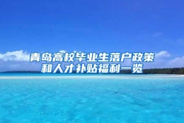 青岛高校毕业生落户政策和人才补贴福利一览