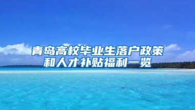 青岛高校毕业生落户政策和人才补贴福利一览