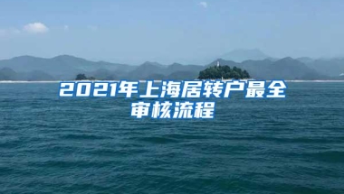 2021年上海居转户最全审核流程