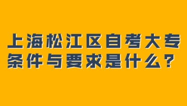 上海松江区自考大专条件与要求是什么？