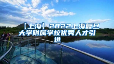 【上海】2022上海复旦大学附属学校优秀人才引进