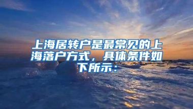 上海居转户是最常见的上海落户方式，具体条件如下所示：