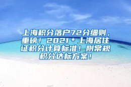 上海积分落户72分细则，重磅！2021＊上海居住证积分计算标准！附常规积分达标方案！