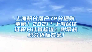 上海积分落户72分细则，重磅！2021＊上海居住证积分计算标准！附常规积分达标方案！