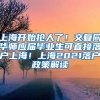 上海开始抢人了！交复同华师应届毕业生可直接落户上海！上海2021落户政策解读