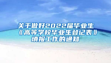 关于做好2022届毕业生《高等学校毕业生登记表》填报工作的通知