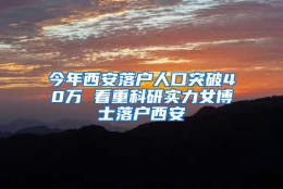 今年西安落户人口突破40万 看重科研实力女博士落户西安