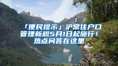 「便民提示」沪常住户口管理新规5月1日起施行！热点问答在这里