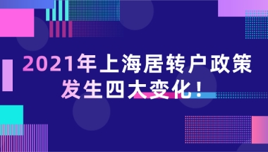 通知!2021年上海居转户政策发生这几点变化!想落户的朋友可得上心了！