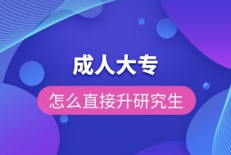 成人大专怎么直接升研究生