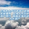 上海市人才引进落户政策实施细则 上海人才引进落户预约 新版上海引进人才落户