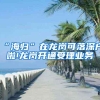 “海归”在龙岗可落深户啦!龙岗开通受理业务