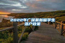 2022年广深最新留学生落户政策