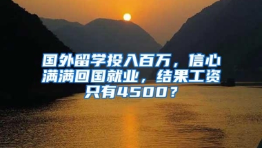 国外留学投入百万，信心满满回国就业，结果工资只有4500？