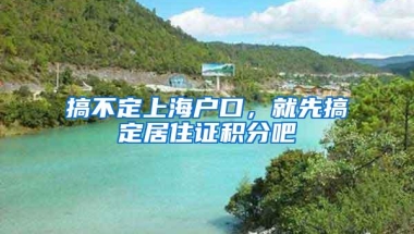 搞不定上海户口，就先搞定居住证积分吧