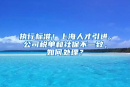 执行标准！上海人才引进，公司税单和社保不一致，如何处理？