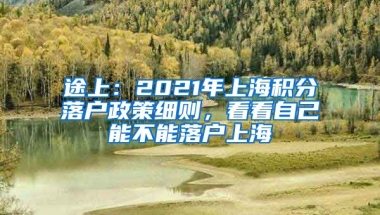 途上：2021年上海积分落户政策细则，看看自己能不能落户上海