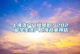 上海落户门槛降低？2021留学生落户上海政策预估