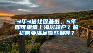 3年3倍社保基数，5年即可申请上海居转户？前提需要满足哪些条件？