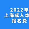 2022年上海成人本科报名费