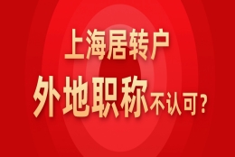 上海居转户外地职称不认可？都在今天讲清楚！