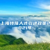 上海特殊人才引进政策2021年