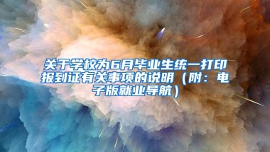 关于学校为6月毕业生统一打印报到证有关事项的说明（附：电子版就业导航）