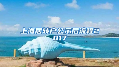 上海居转户公示后流程2017