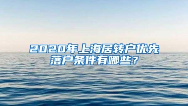 2020年上海居转户优先落户条件有哪些？