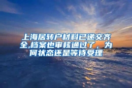 上海居转户材料已递交齐全,档案也审核通过了，为何状态还是等待受理