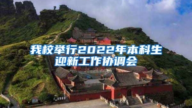 我校举行2022年本科生迎新工作协调会