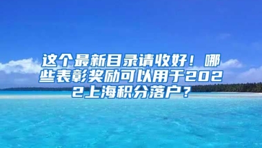 这个最新目录请收好！哪些表彰奖励可以用于2022上海积分落户？