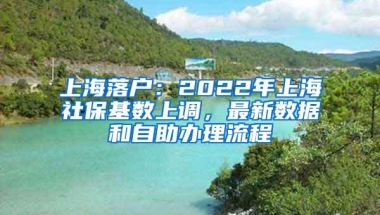 上海落户：2022年上海社保基数上调，最新数据和自助办理流程