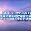 【通知】2022年非上海生源毕业生进沪就业申请上海户籍相关事宜的通知