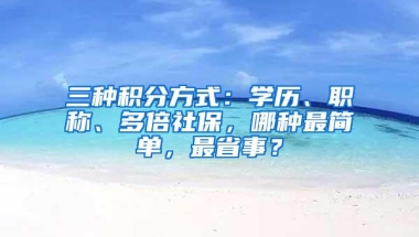 三种积分方式：学历、职称、多倍社保，哪种最简单，最省事？