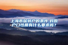 上海市居转户的条件,对原户口性质有什么要求吗？