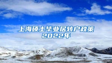 上海硕士毕业居转户政策2022年