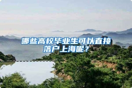 哪些高校毕业生可以直接落户上海呢？