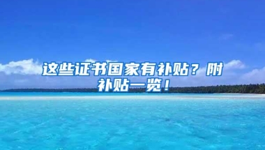 这些证书国家有补贴？附补贴一览！