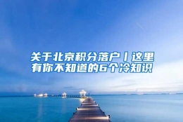 关于北京积分落户丨这里有你不知道的6个冷知识