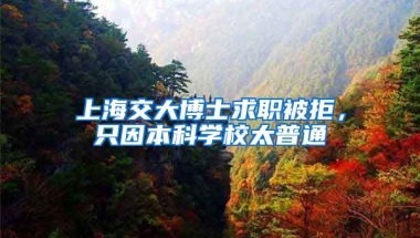 上海交大博士求职被拒，只因本科学校太普通