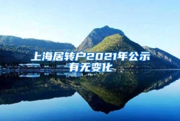 上海居转户2021年公示有无变化