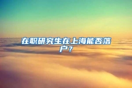 在职研究生在上海能否落户？