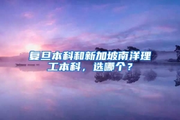 复旦本科和新加坡南洋理工本科，选哪个？