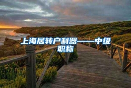 上海居转户利器——中级职称