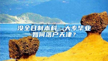 没全日制本科，大专毕业如何落户天津？