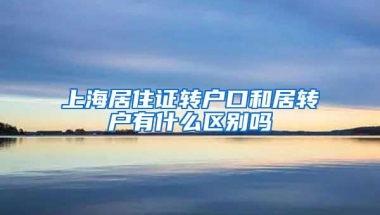 上海居住证转户口和居转户有什么区别吗