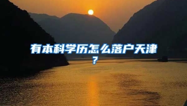 有本科学历怎么落户天津？